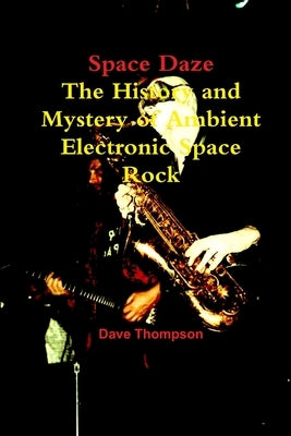 Space Daze: The History and Mystery of Ambient Electronic Space Rock Paperback Lulu.com