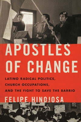 Apostles of Change: Latino Radical Politics, Church Occupations, and the Fight to Save the Barrio Paperback University of Texas Press