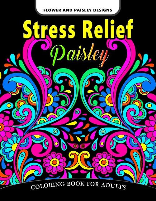 Paisley Stress Relief Coloring Book for Adults: Flower and Paisley Designs Paperback Createspace Independent Publishing Platform