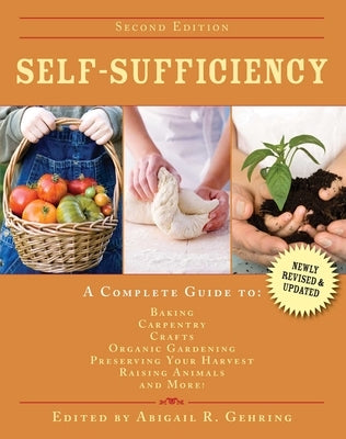 Self-Sufficiency: A Complete Guide to Baking, Carpentry, Crafts, Organic Gardening, Preserving Your Harvest, Raising Animals, and More! by Gehring, Abigail