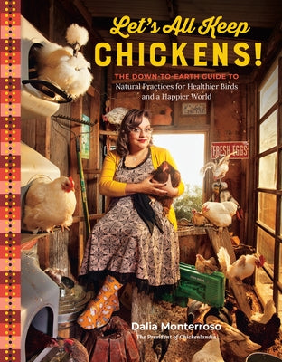 Let's All Keep Chickens!: The Down-To-Earth Guide to Natural Practices for Healthier Birds and a Happier World Paperback Storey Publishing