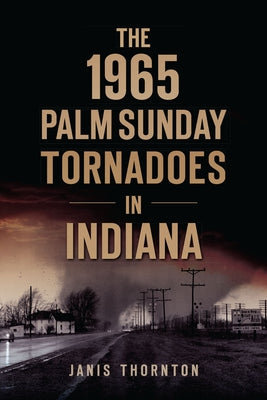 The 1965 Palm Sunday Tornadoes in Indiana Paperback History Press