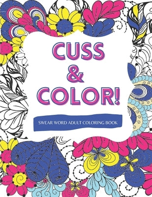 Cuss & Color!: Swear Word Adult Coloring Book Paperback Independently Published