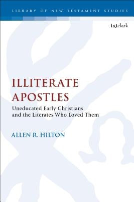 Illiterate Apostles Uneducated Early Christians and the Literates Who Loved Them Paperback Bloomsbury Publishing PLC