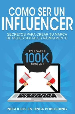 Como ser un Influencer: Secretos Para Crear tu Marca de Redes Sociales Rápidamente. by Negocios En Línea, Publishing