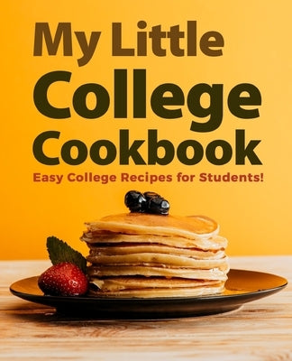 My Little College Cookbook: Easy College Recipes for Students! Paperback Independently Published