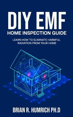DIY EMF Home Inspection Guide: Learn How to Eliminate Harmful Radiation from Your Home Paperback Independently Published