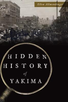 Hidden History of Yakima Paperback History Press