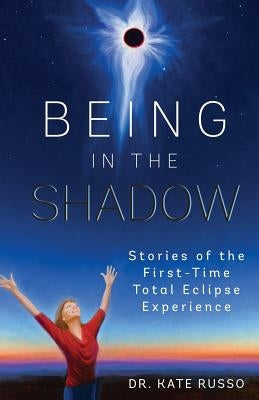 Being in the Shadow: Stories of the First-Time Total Eclipse Experience Paperback Being in the Shadow