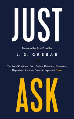 Just Ask: The Joy of Confident, Bold, Patient, Relentless, Shameless, Dependent, Grateful, Powerful, Expectant Prayer Paperback Good Book Co