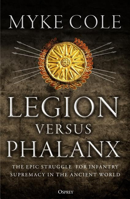 Legion Versus Phalanx: The Epic Struggle for Infantry Supremacy in the Ancient World Paperback Osprey Publishing (UK)