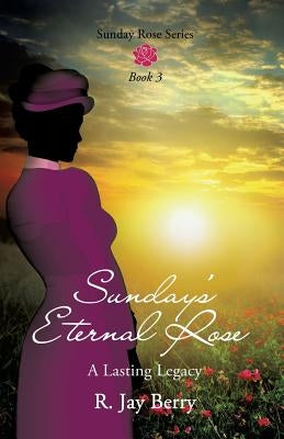 Sunday's Eternal Rose Paperback Xulon Press
