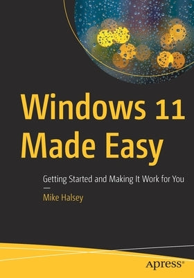Windows 11 Made Easy: Getting Started and Making It Work for You Paperback Apress