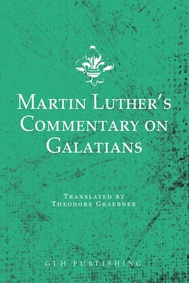 Martin Luther's Commentary on Galatians Paperback Glh Publishing