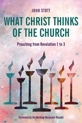 What Christ Thinks of the Church: Preaching from Revelation 1 to 3 Langham Partnership International