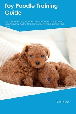 Toy Poodle Training Guide. Toy Poodle Guide Includes: Toy Poodle Training, Diet, Socializing, Care, Grooming, and More: Toy Poodle Tricks, Socializing Paperback Desert Thrust Ltd