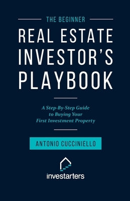 The Beginner Real Estate Investor Playbook: A Step-by-Step Guide to Buying Your First Investment Property Independently Published