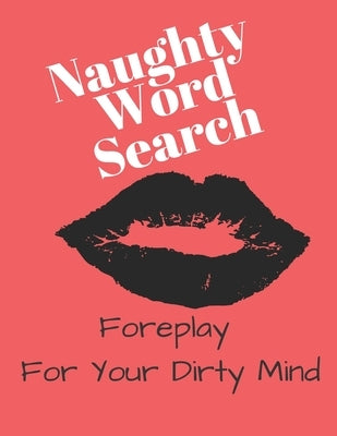 Naughty Word Search - Foreplay For Your Dirty Mind: Not Your Typical Word Search Paperback Independently Published