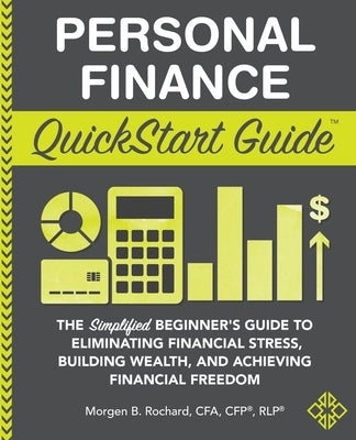 Personal Finance QuickStart Guide: The Simplified Beginner's Guide to Eliminating Financial Stress, Building Wealth, and Achieving Financial Freedom Clydebank Media LLC