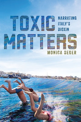Toxic Matters: Narrating Italy's Dioxin Paperback University of Virginia Press
