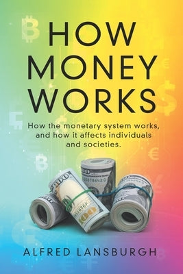How money works: How the monetary system works, and how it affects individuals and societies. Paperback Independently Published