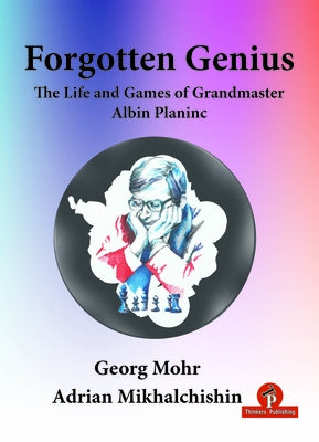 Forgotten Genius - The Life and Games of Grandmaster Albin Planinc Paperback Thinkers Publishing