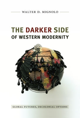 Darker Side of Western Modernity: Global Futures, Decolonial Options Paperback Duke University Press