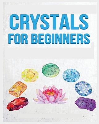 Crystals for Beginners: A Definitive Guide to Crystals and Their Healing Properties by Erickson, Rowena