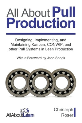 All About Pull Production: Designing, Implementing, and Maintaining Kanban, CONWIP, and other Pull Systems in Lean Production Paperback Allaboutlean Publishing