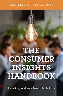 The Consumer Insights Handbook: Unlocking Audience Research Methods by Coombs, Danielle Sarver