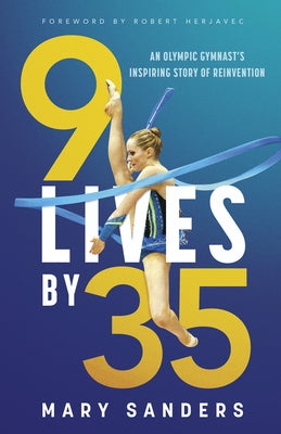 9 Lives by 35: An Olympic Gymnast's Inspiring Story of Reinvention by Sanders, Mary