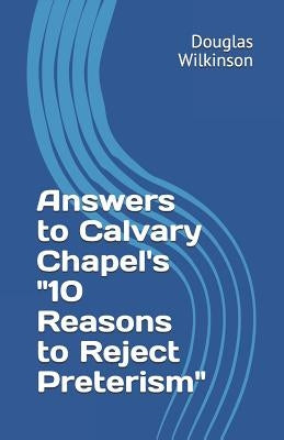 Answers to Calvary Chapel's "10 Reasons to Reject Preterism" Paperback Createspace Independent Publishing Platform