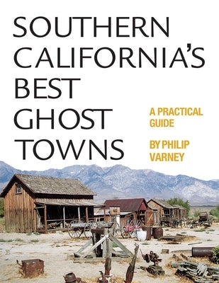 Southern California's Best Ghost Towns: A Practical Guide University of Oklahoma Press