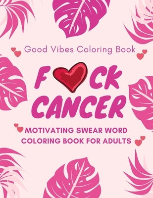 Coloring book titled "F*ck Cancer, Good Vibes" for adults, featuring motivating swear words and positive designs for cancer survivors.