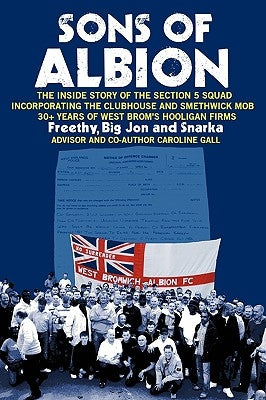 Sons of Albion: The Inside Story of the Section 5 Squad Incorporating the Clubhouse and Smethwick Mob 30+ Years of West Brom's Hooliga Paperback Trafford Publishing