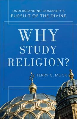 Why Study Religion?: Understanding Humanity's Pursuit of the Divine Paperback Baker Academic