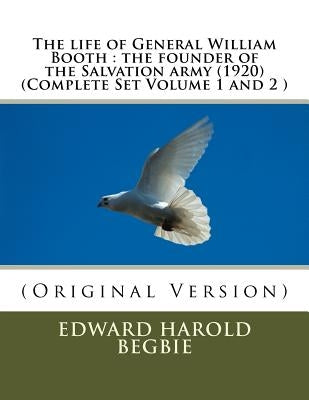The life of General William Booth: the founder of the Salvation army (1920)(Complete Set Volume 1,2 Paperback Createspace Independent Publishing Platform
