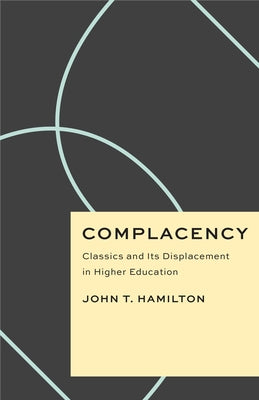 Complacency: Classics and Its Displacement in Higher Education Paperback University of Chicago Press