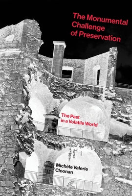 The Monumental Challenge of Preservation: The Past in a Volatile World Paperback MIT Press