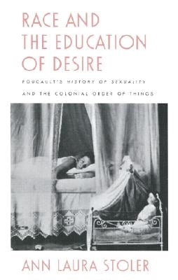 Race and the Education of Desire: Foucault's History of Sexuality and the Colonial Order of Things Paperback Duke University Press