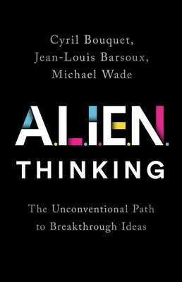 Alien Thinking: The Unconventional Path to Breakthrough Ideas by Bouquet, Cyril