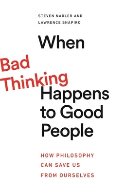 When Bad Thinking Happens to Good People: How Philosophy Can Save Us from Ourselves Paperback Princeton University Press