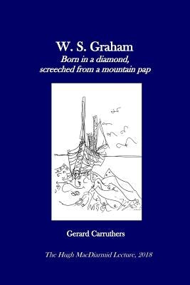 W. S. Graham: "Born in a diamond, screeched from a mountain pap" Paperback Independently Published