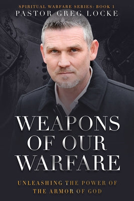 Weapons of Our Warfare: Unleashing the Power of the Armor of God Paperback Global Vision Press