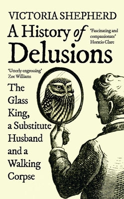 A History of Delusions: The Glass King, a Substitute Husband and a Walking Corpse Paperback ONEWorld Publications
