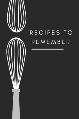 recipes to remember: cookbook to note down your 120 favorite recipes (Cooking Gifts Series) Paperback Independently Published