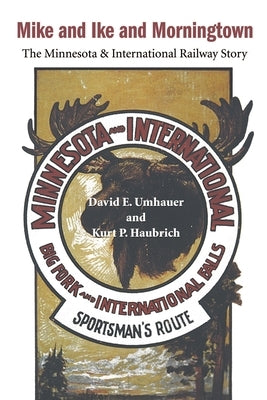 Mike and Ike and Morningtown: The Minnesota & International Railway Story Paperback iUniverse