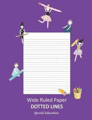 Wide Ruled Paper _ Dotted Lines: Special Education_ieps_composition Notebook_handwriting Practice Alphabet for Kinder-3rd Grade_for Girls_100 Pages 7. Paperback Independently Published