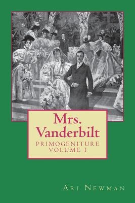 Mrs. Vanderbilt: Primogeniture - VOLUME I Paperback Ari Newman