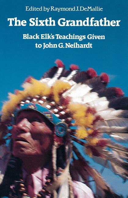 The Sixth Grandfather: Black Elk's Teachings Given to John G. Neihardt Paperback Bison